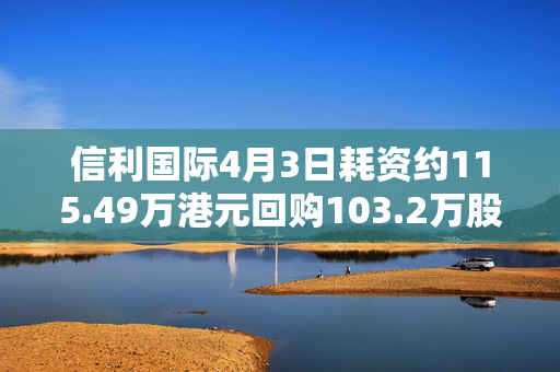 信利国际4月3日耗资约115.49万港元回购103.2万股