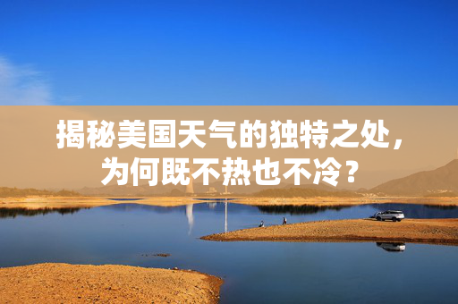 揭秘美国天气的独特之处，为何既不热也不冷？