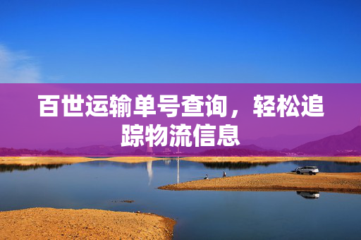 百世运输单号查询，轻松追踪物流信息