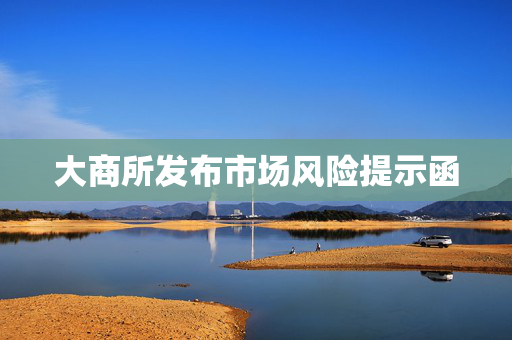 大商所发布市场风险提示函