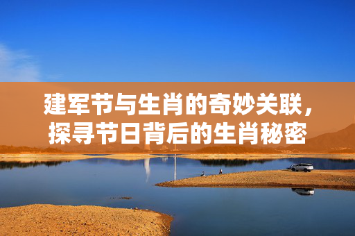 建军节与生肖的奇妙关联，探寻节日背后的生肖秘密