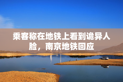 乘客称在地铁上看到诡异人脸，南京地铁回应