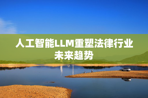 人工智能LLM重塑法律行业未来趋势