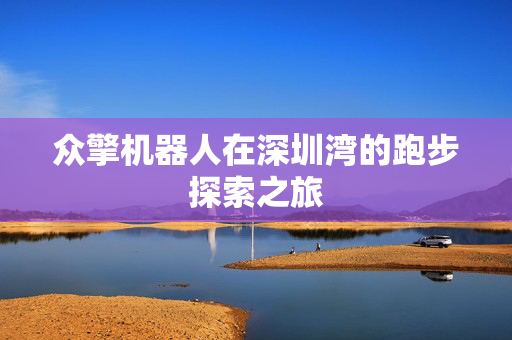 众擎机器人在深圳湾的跑步探索之旅