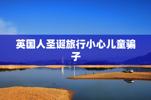 英国人圣诞旅行小心儿童骗子