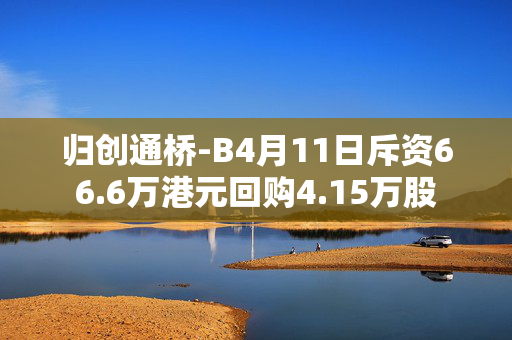 归创通桥-B4月11日斥资66.6万港元回购4.15万股