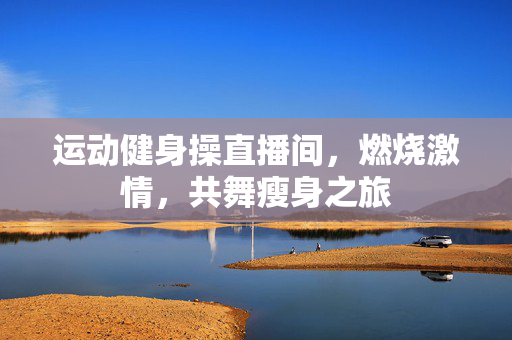 运动健身操直播间，燃烧激情，共舞瘦身之旅