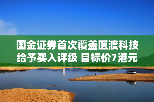 国金证券首次覆盖医渡科技给予买入评级 目标价7港元