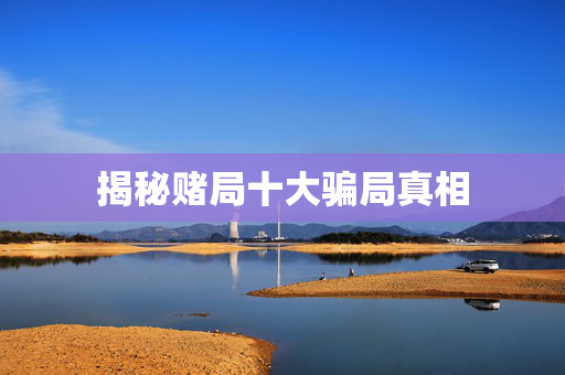 揭秘赌局十大骗局真相
