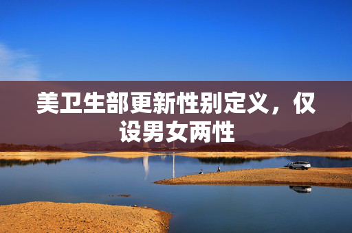 美卫生部更新性别定义，仅设男女两性