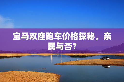 宝马双座跑车价格探秘，亲民与否？