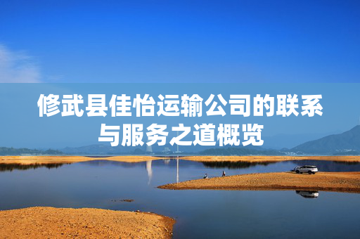 修武县佳怡运输公司的联系与服务之道概览
