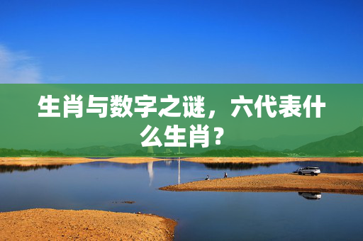 生肖与数字之谜，六代表什么生肖？