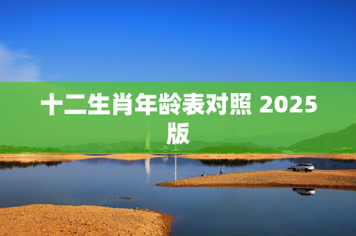 十二生肖年龄表对照 2025版