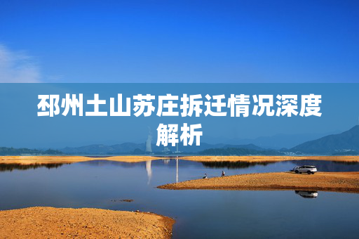邳州土山苏庄拆迁情况深度解析