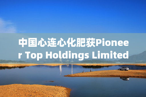 中国心连心化肥获Pioneer Top Holdings Limited增持71.9万股