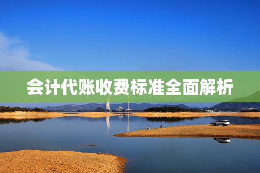 会计代账收费标准全面解析