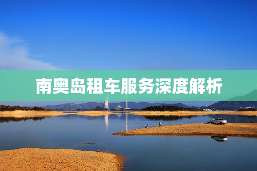 南奥岛租车服务深度解析