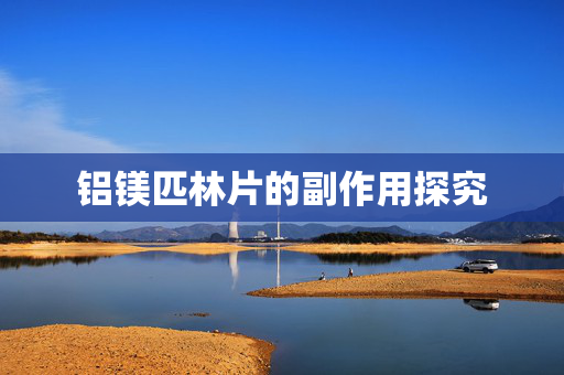 铝镁匹林片的副作用探究
