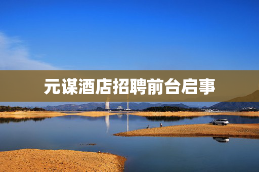 元谋酒店招聘前台启事