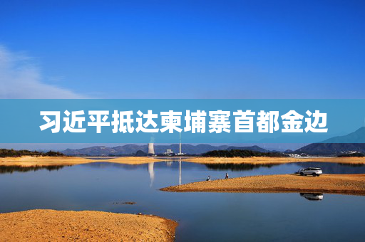 习近平抵达柬埔寨首都金边