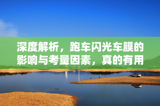 深度解析，跑车闪光车膜的影响与考量因素，真的有用吗？
