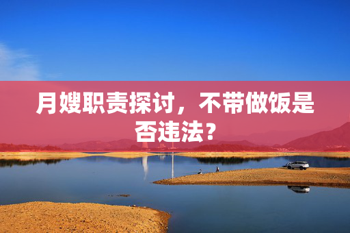 月嫂职责探讨，不带做饭是否违法？
