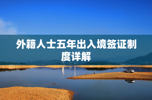 外籍人士五年出入境签证制度详解