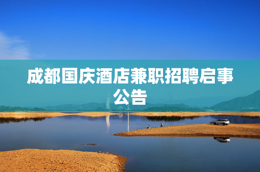成都国庆酒店兼职招聘启事公告