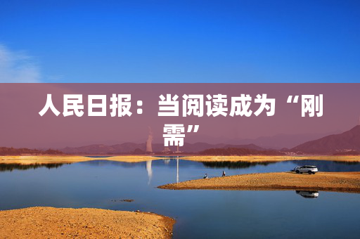 人民日报：当阅读成为“刚需”