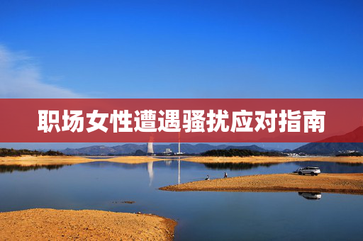 职场女性遭遇骚扰应对指南