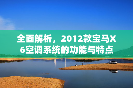 全面解析，2012款宝马X6空调系统的功能与特点