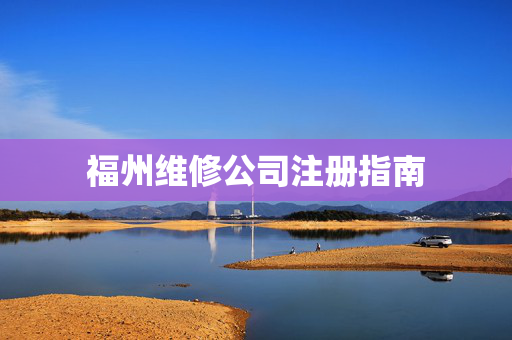 福州维修公司注册指南