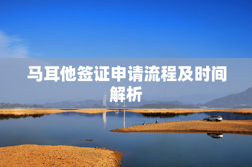 马耳他签证申请流程及时间解析