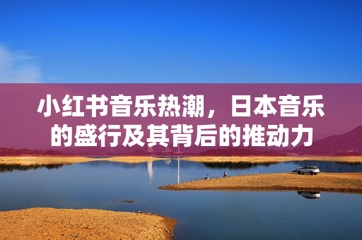 小红书音乐热潮，日本音乐的盛行及其背后的推动力