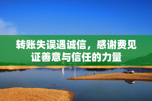 转账失误遇诚信，感谢费见证善意与信任的力量