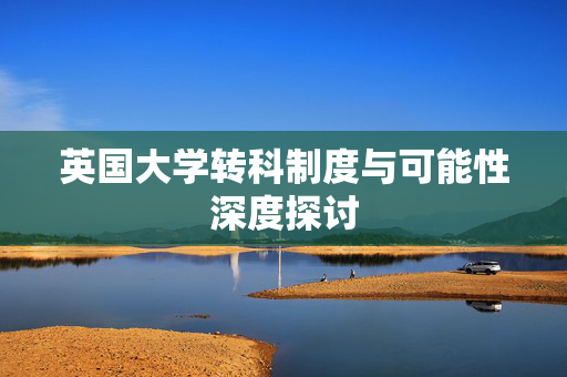 英国大学转科制度与可能性深度探讨