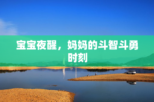 宝宝夜醒，妈妈的斗智斗勇时刻