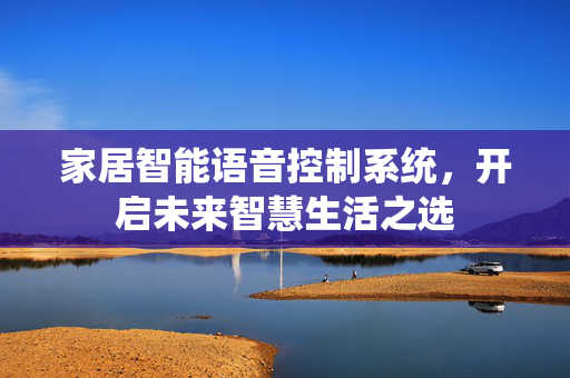 家居智能语音控制系统，开启未来智慧生活之选