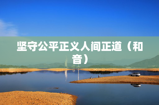 坚守公平正义人间正道（和音）