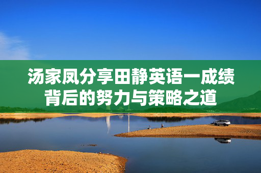 汤家凤分享田静英语一成绩背后的努力与策略之道