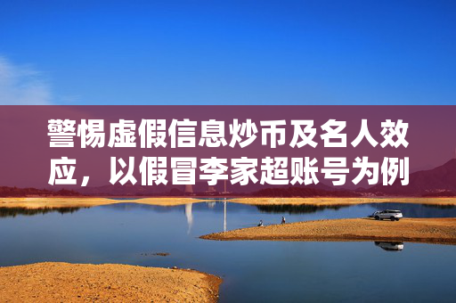 警惕虚假信息炒币及名人效应，以假冒李家超账号为例的警示