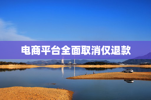 电商平台全面取消仅退款