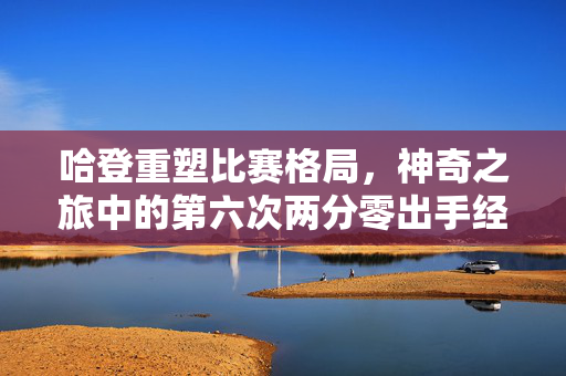 哈登重塑比赛格局，神奇之旅中的第六次两分零出手经历