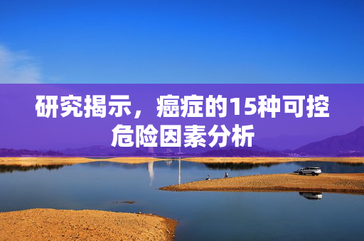 研究揭示，癌症的15种可控危险因素分析