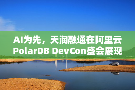 AI为先，天润融通在阿里云PolarDB DevCon盛会展现实力
