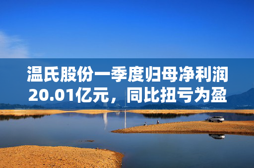 温氏股份一季度归母净利润20.01亿元，同比扭亏为盈