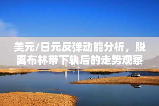 美元/日元反弹动能分析，脱离布林带下轨后的走势观察