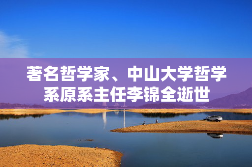 著名哲学家、中山大学哲学系原系主任李锦全逝世
