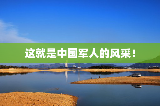 这就是中国军人的风采！